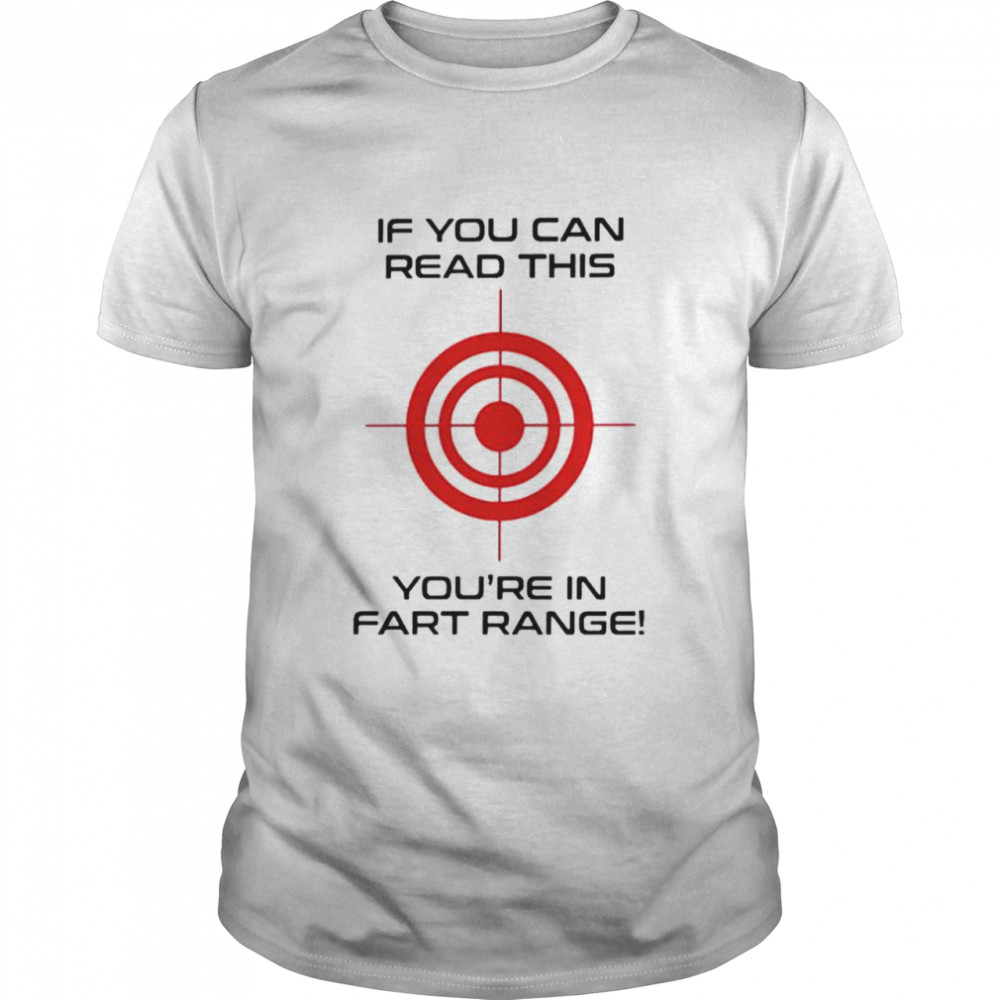 If you can read this youre in fart range shirt