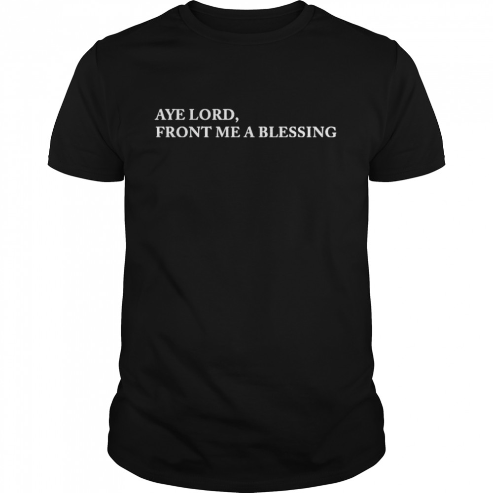 Aye lord front me a blessing shirt Classic Men's T-shirt