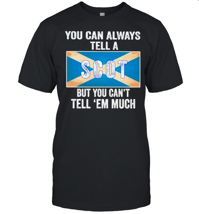 You can Always tell a Scot but You can’t tell ‘Em Much Shirt