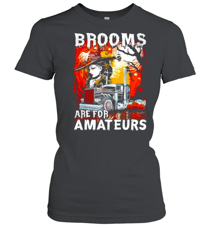 Brooms are for amateurs trucker Halloween truck driver shirt Classic Women's T-shirt