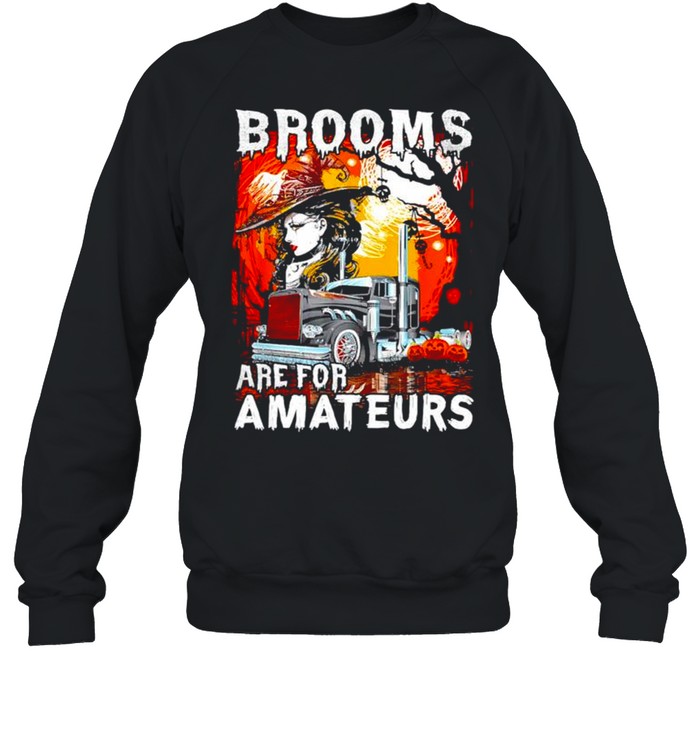 Brooms are for amateurs trucker Halloween truck driver shirt Unisex Sweatshirt