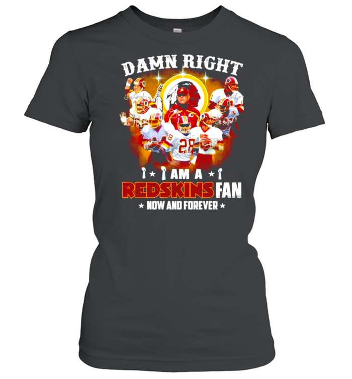 Damn right I am a Washington Redskins fan now and forever signatures T-shirt Classic Women's T-shirt