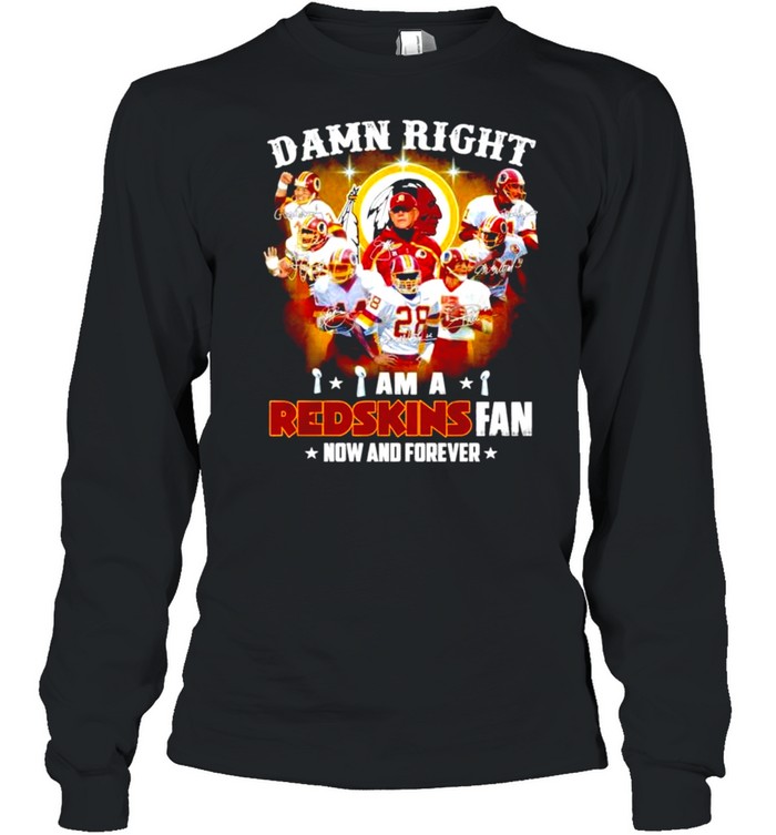 Damn right I am a Washington Redskins fan now and forever signatures T-shirt Long Sleeved T-shirt