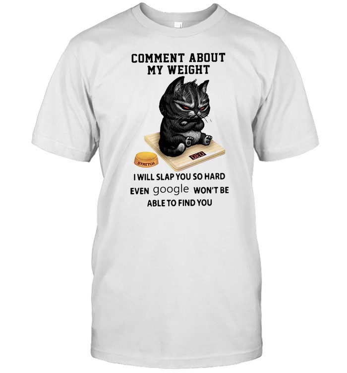 comment About My Weight I Will Slap You So Hard Even Google Wont Be Able To Find You shirt Classic Men's T-shirt