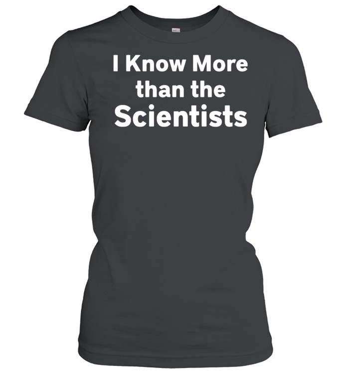I know more than the scientists shirt Classic Women's T-shirt