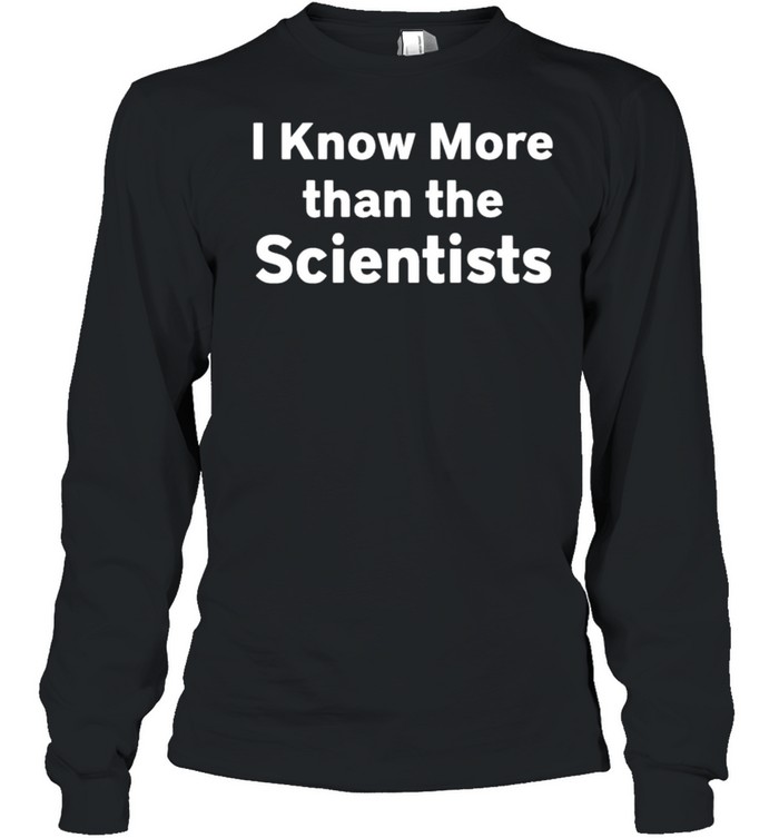 I know more than the scientists shirt Long Sleeved T-shirt
