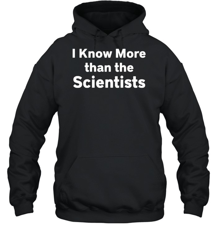 I know more than the scientists shirt Unisex Hoodie