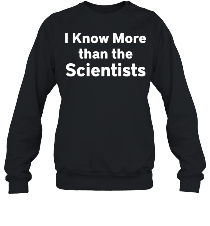 I know more than the scientists shirt Unisex Sweatshirt