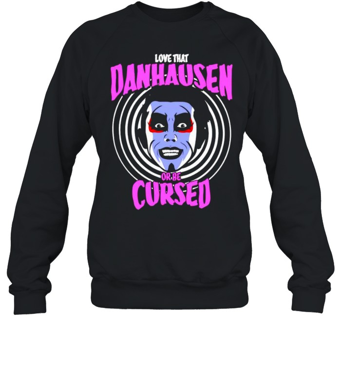 Love that Danhausen Hypnotize or be Cursed shirt Unisex Sweatshirt