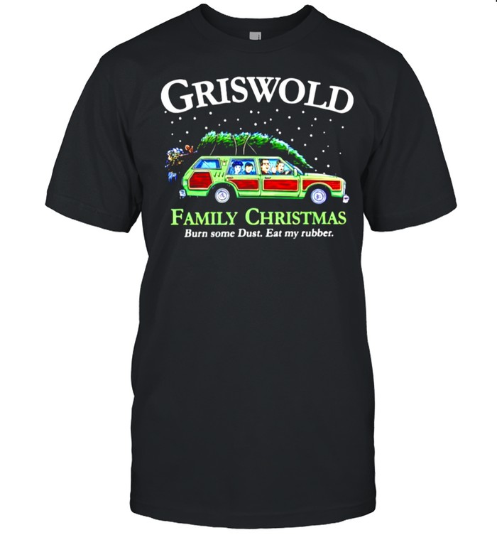Griswold family Christmas burn some dust eat my rubber shirt