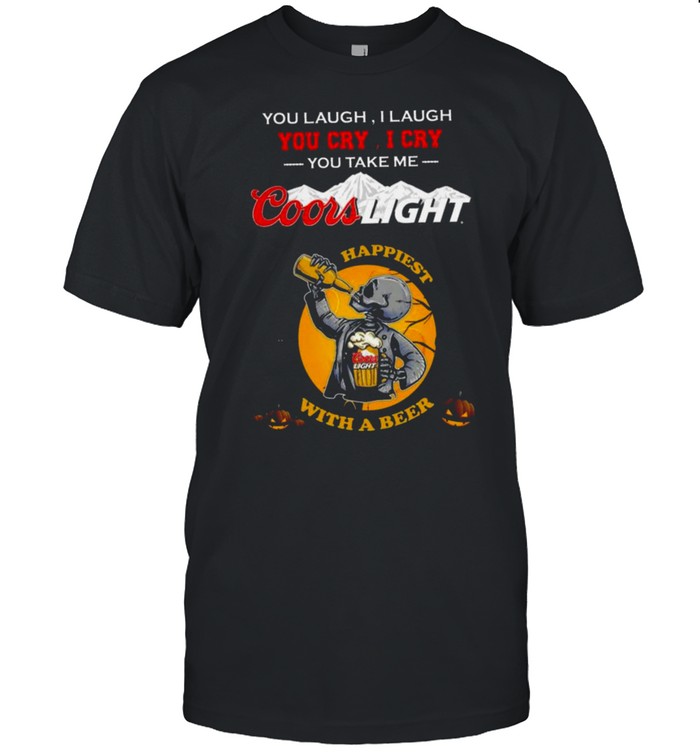 You laugh I laugh You cry I cry You take me Coors Light Happiest With a Beer Halloween  Classic Men's T-shirt