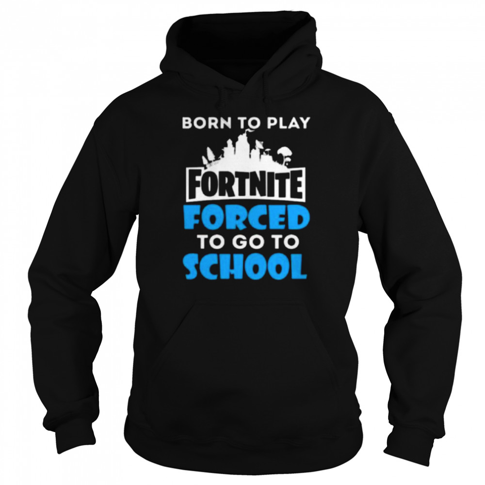 Born To Play Fortnite Forced To Go To School  Unisex Hoodie
