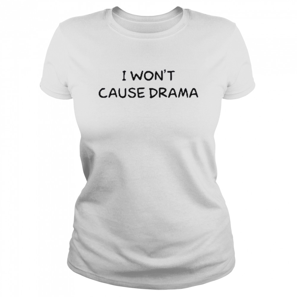 I Won’t Cause Drama T- Classic Women's T-shirt