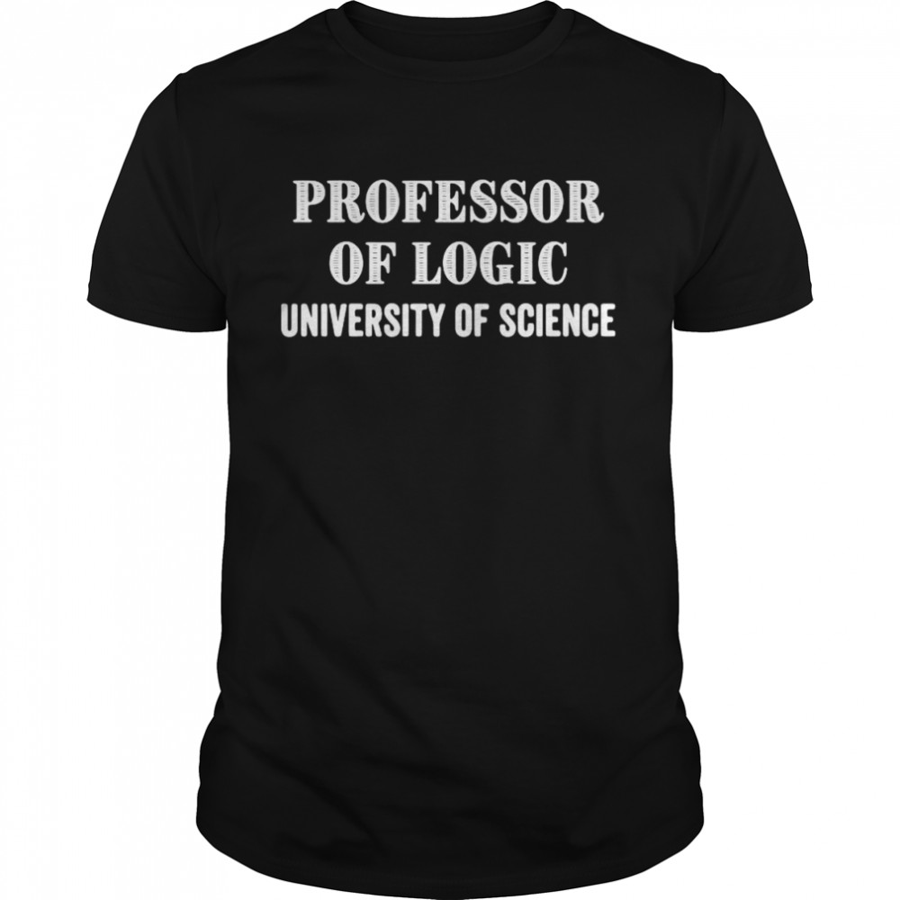 Professor of logic at the university of science shirt