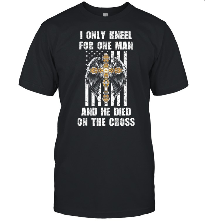 I Only Kneel For One Man And He Dia On The Cross Angel Wing shirt