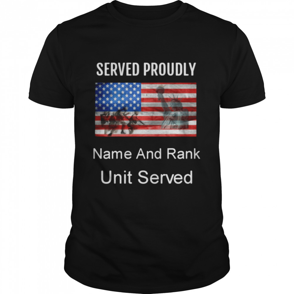 Served Proudly Name And Rank Unit Served American Flag Military Veteran Customizable T-shirt