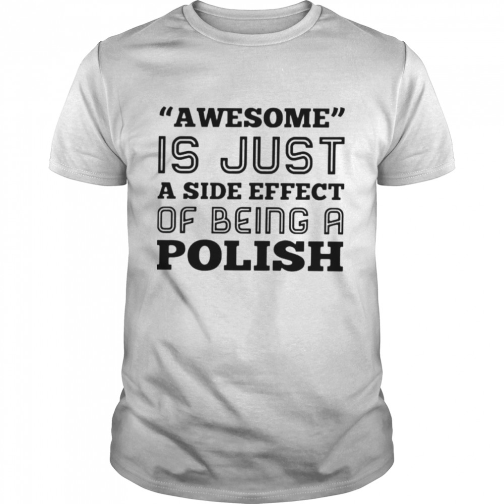 Awesome is just a side effect of being a Polish shirt Classic Men's T-shirt
