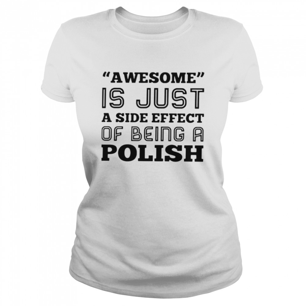 Awesome is just a side effect of being a Polish shirt Classic Women's T-shirt