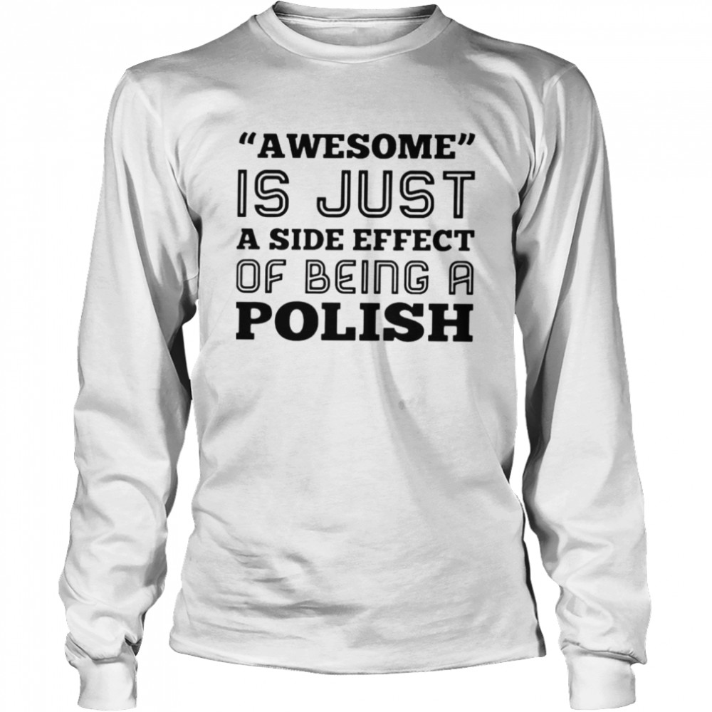 Awesome is just a side effect of being a Polish shirt Long Sleeved T-shirt