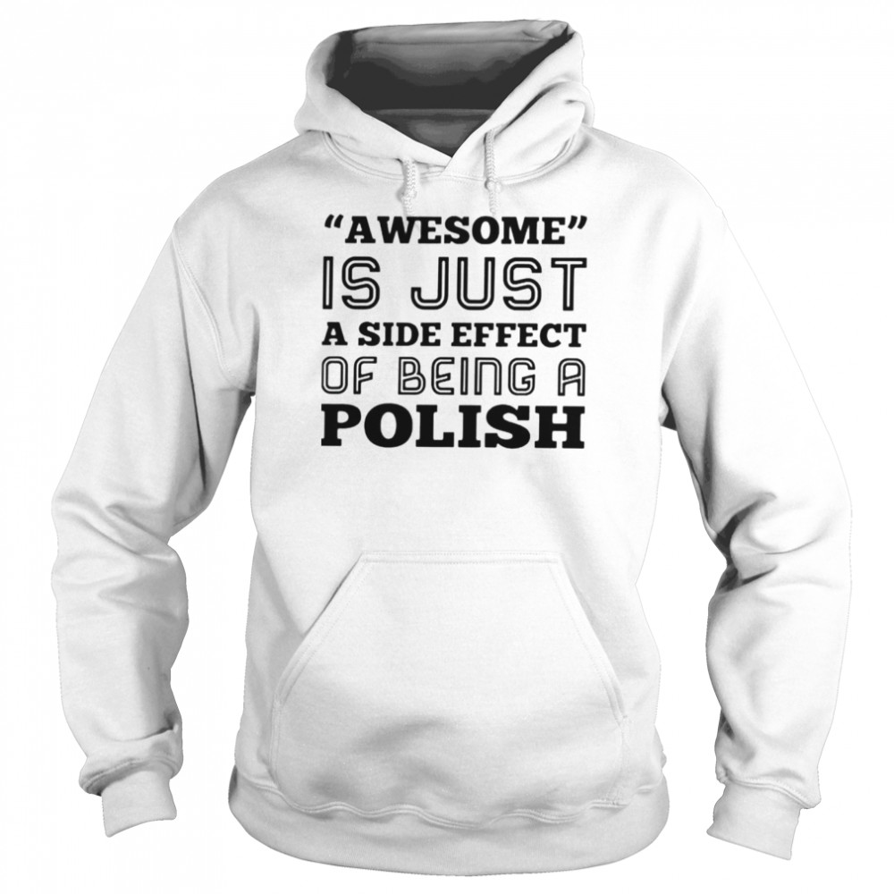 Awesome is just a side effect of being a Polish shirt Unisex Hoodie