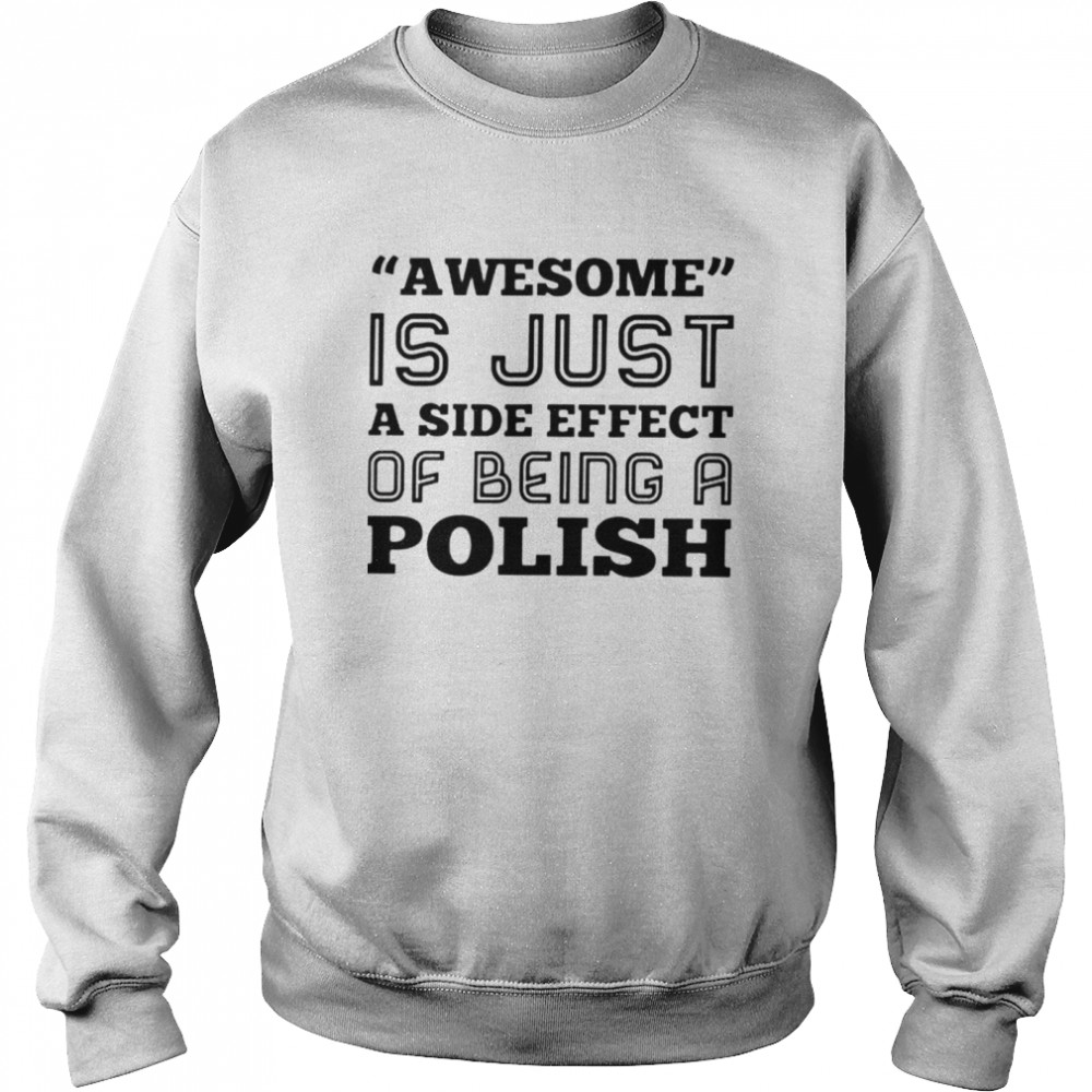 Awesome is just a side effect of being a Polish shirt Unisex Sweatshirt