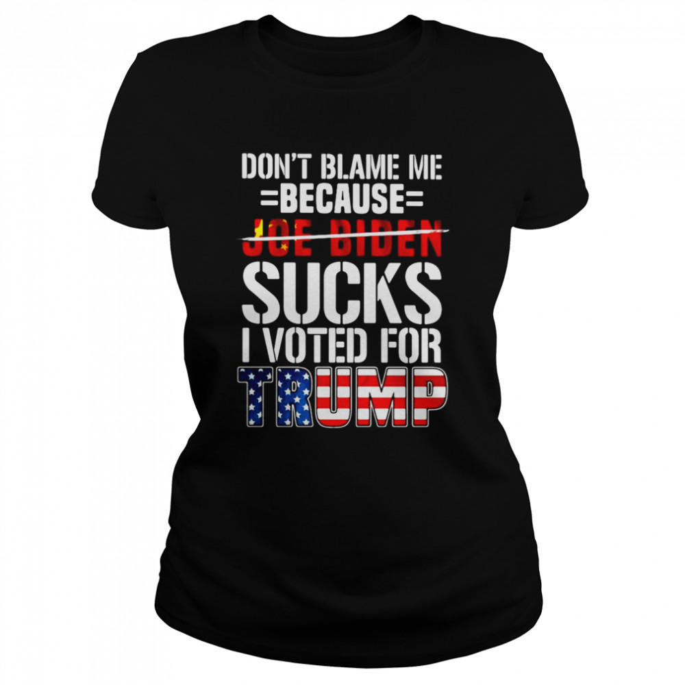 Don’t Blame Me Because Joe Biden Sucks I Voted For Trump American Flag T-shirt Classic Women's T-shirt