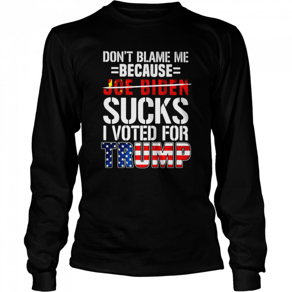 Don’t Blame Me Because Joe Biden Sucks I Voted For Trump American Flag T-shirt Long Sleeved T-shirt