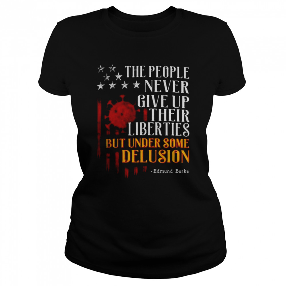 the People Never Give Up Their Liberties But Under Some Delusion shirt Classic Women's T-shirt
