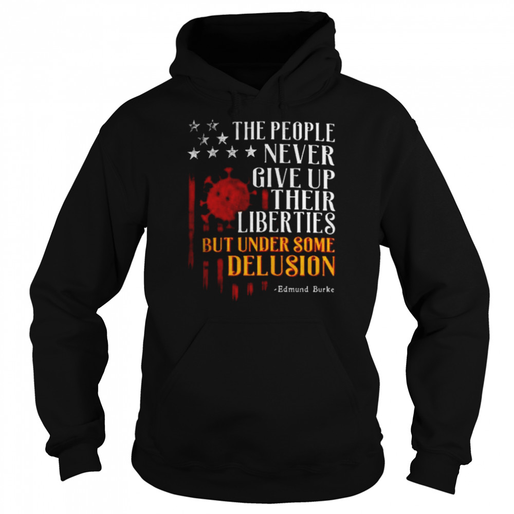 the People Never Give Up Their Liberties But Under Some Delusion shirt Unisex Hoodie