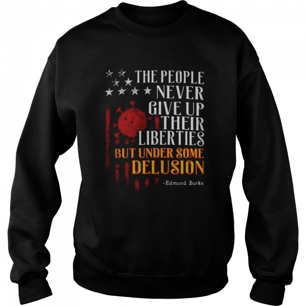 the People Never Give Up Their Liberties But Under Some Delusion shirt Unisex Sweatshirt