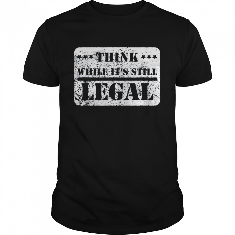 Think while its still legal army statement political shirt Classic Men's T-shirt
