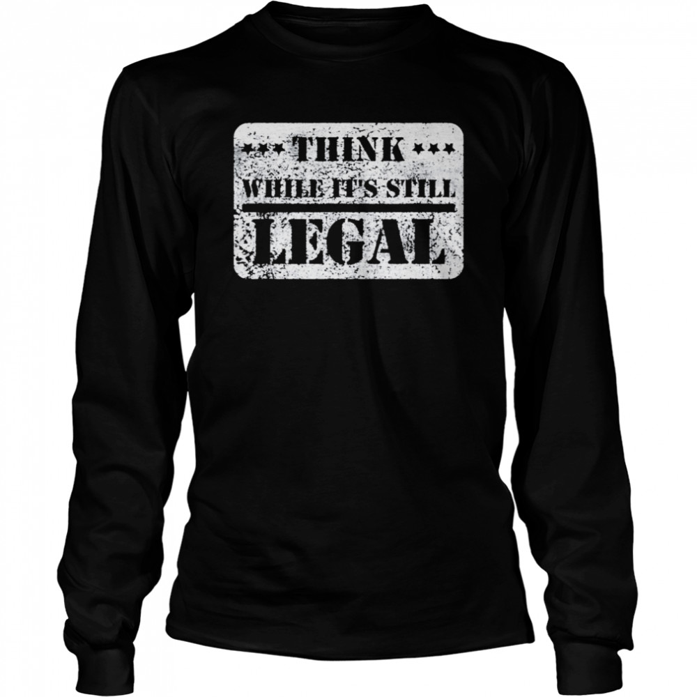 Think while its still legal army statement political shirt Long Sleeved T-shirt
