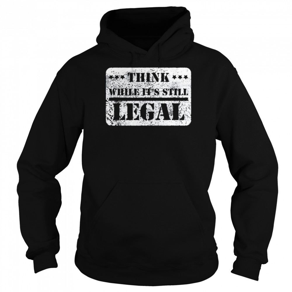 Think while its still legal army statement political shirt Unisex Hoodie