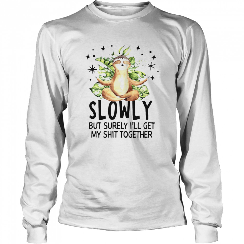Monkey Yoga Slowly But Surely I’ll Get My Shit Together T-shirt Long Sleeved T-shirt