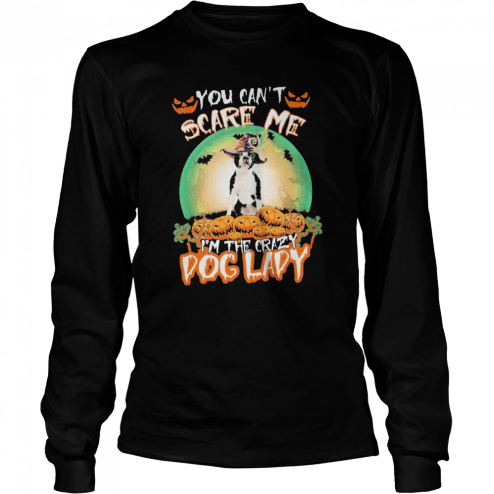 You Cant Scare Me Boston Terrier Im The Crazy Dog Lady Halloween shirt Long Sleeved T-shirt