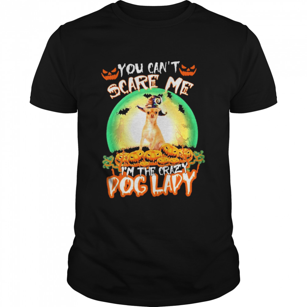 You Cant Scare Me Chihuahua Im The Crazy Dog Lady Halloween shirt