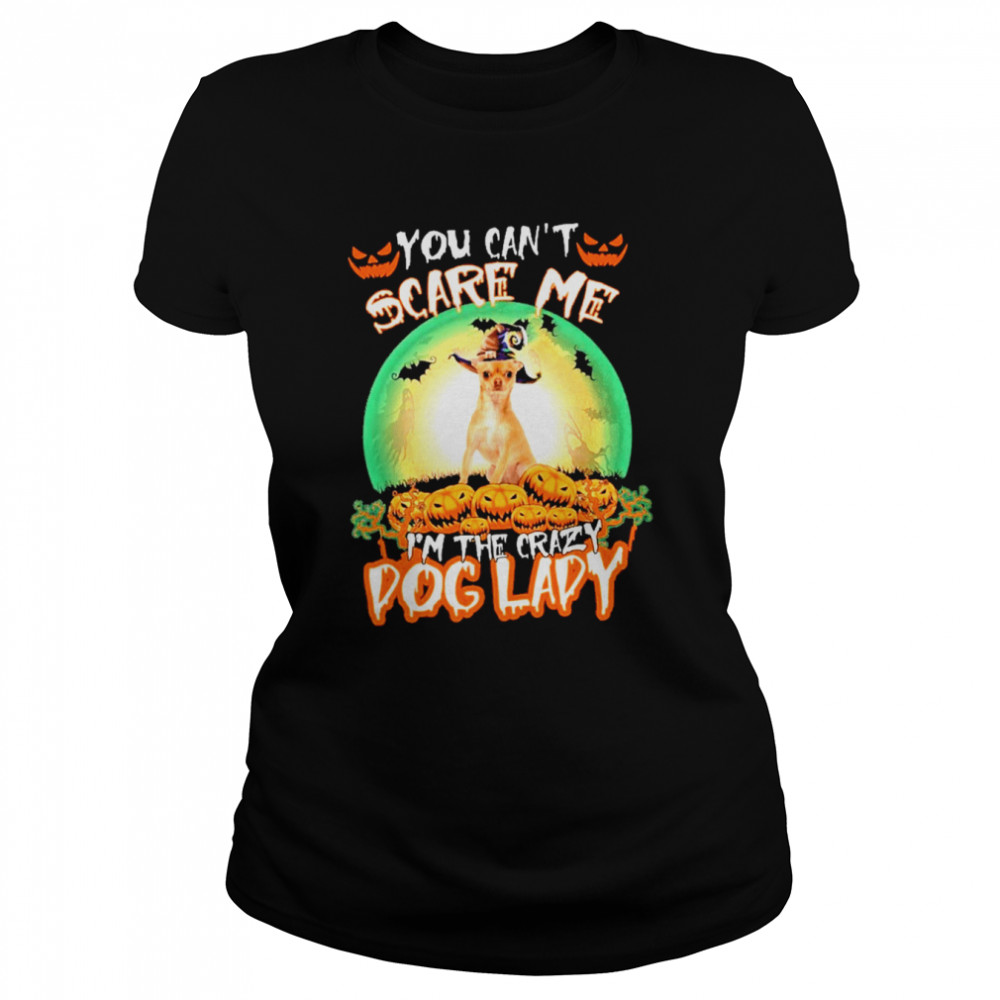 You Cant Scare Me Chihuahua Im The Crazy Dog Lady Halloween shirt Classic Women's T-shirt