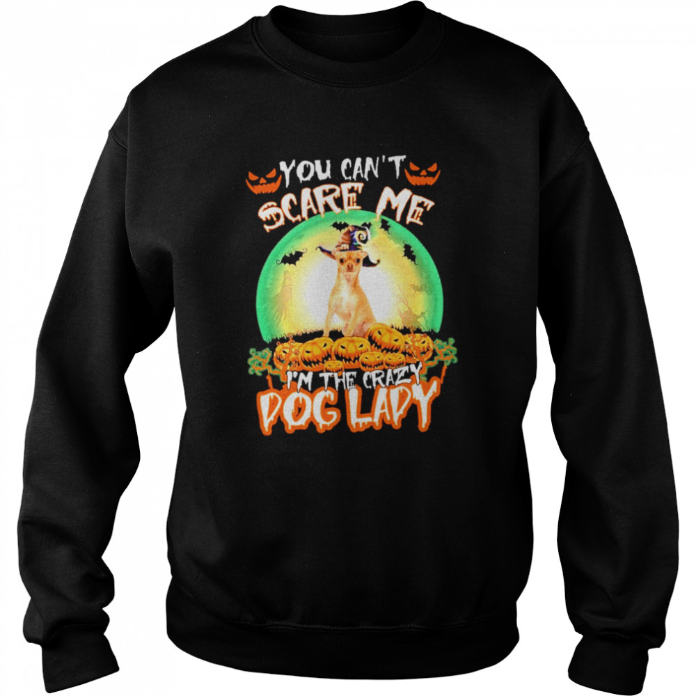 You Cant Scare Me Chihuahua Im The Crazy Dog Lady Halloween shirt Unisex Sweatshirt