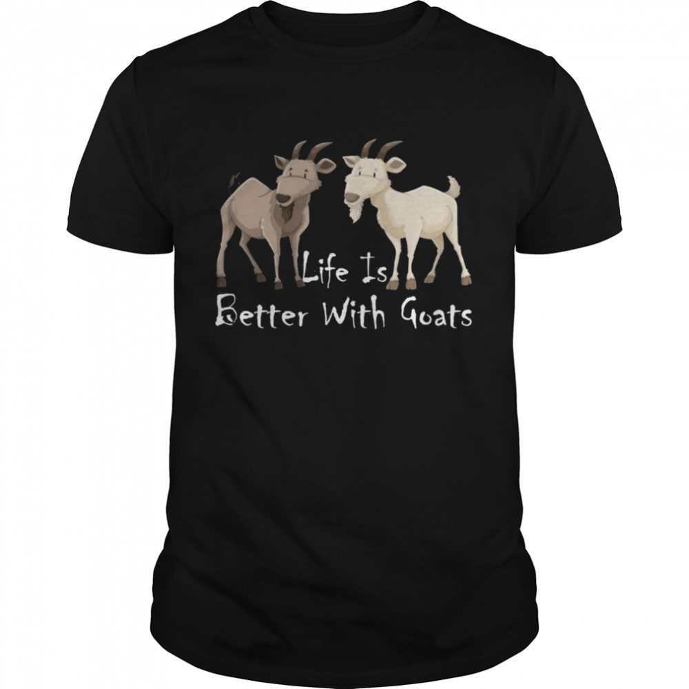 Life is Better With Goats For Goats Shirt