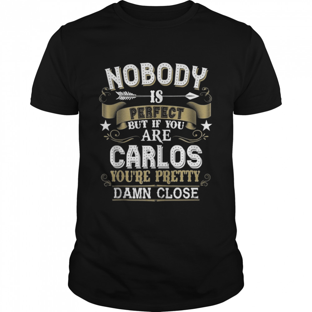Nobody Is Perfect But You Are CARLOS Family Name Shirt