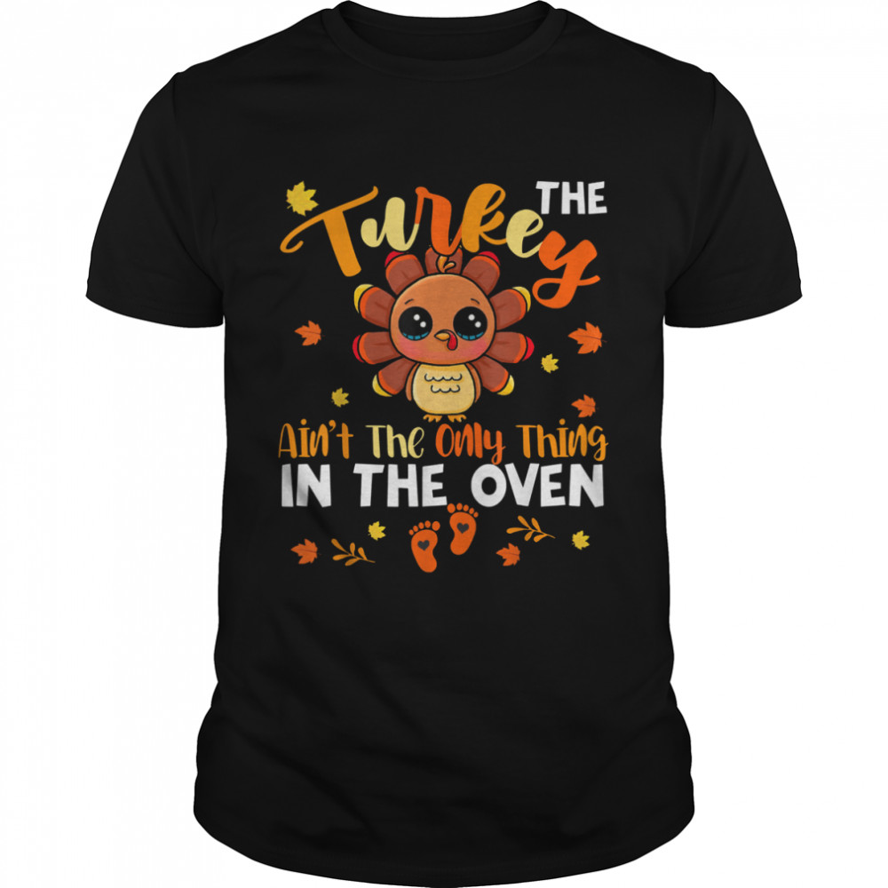 The Turkey Ain’t The Only Thing In The Oven Turkey Pregnancy T-Shirt