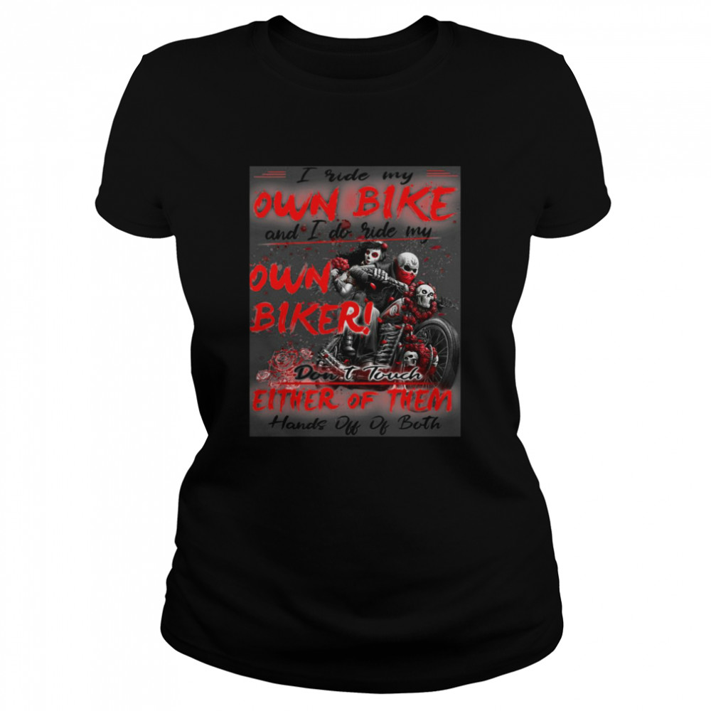 I Ride My Own Bike And I Do Ride My Own Biker Don’t Touch Either Of Them  Classic Women's T-shirt