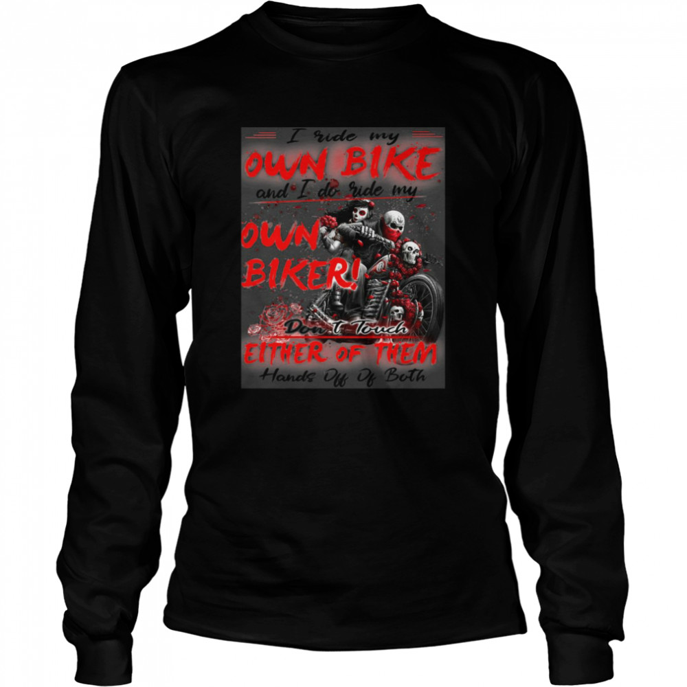 I Ride My Own Bike And I Do Ride My Own Biker Don’t Touch Either Of Them  Long Sleeved T-shirt