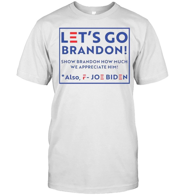 Let’s go brandon fjb show brandon how much we appreciated also fuck joe biden shirt Classic Men's T-shirt