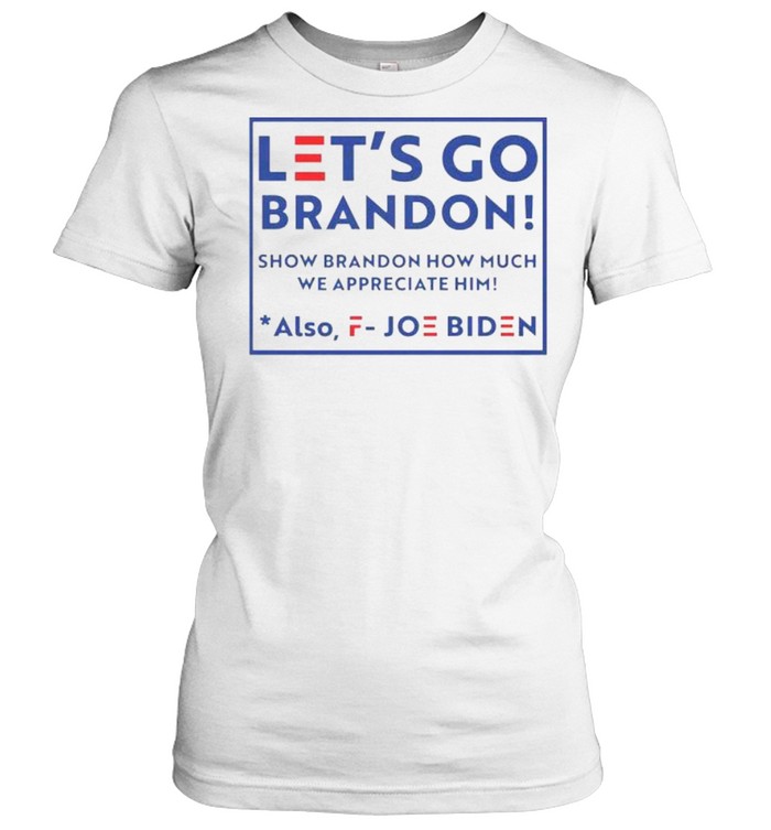 Let’s go brandon fjb show brandon how much we appreciated also fuck joe biden shirt Classic Women's T-shirt