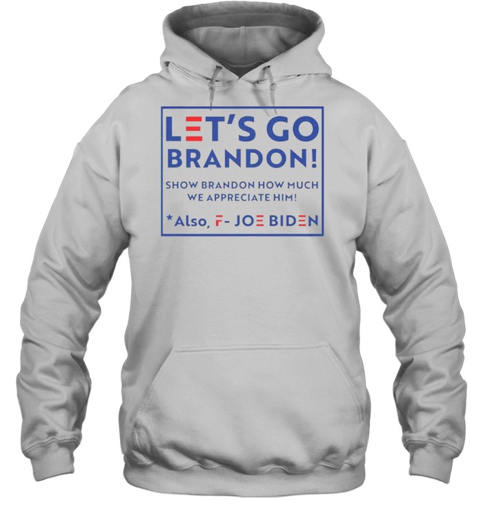 Let’s go brandon fjb show brandon how much we appreciated also fuck joe biden shirt Unisex Hoodie