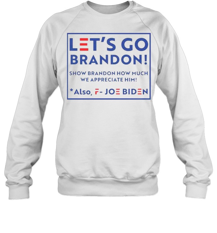 Let’s go brandon fjb show brandon how much we appreciated also fuck joe biden shirt Unisex Sweatshirt