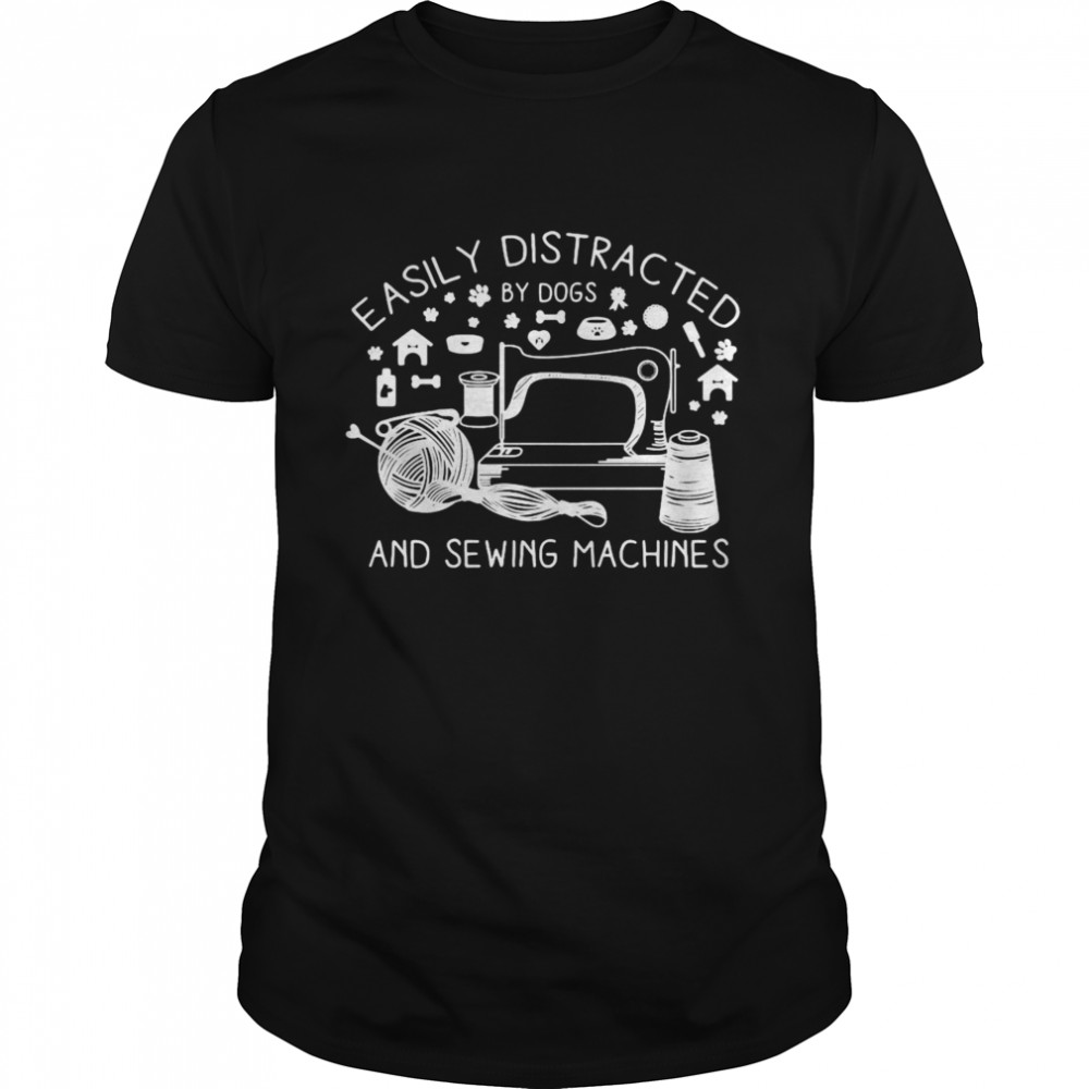 Easily Distracted By Dogs And Sewing Machines Nähmaschine Handarbeit Shirt
