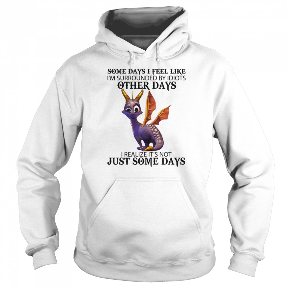 Some Days I Feel Like I'm Surrounded By Idiots Other Days I Realize It's Not Just Some Days  Unisex Hoodie