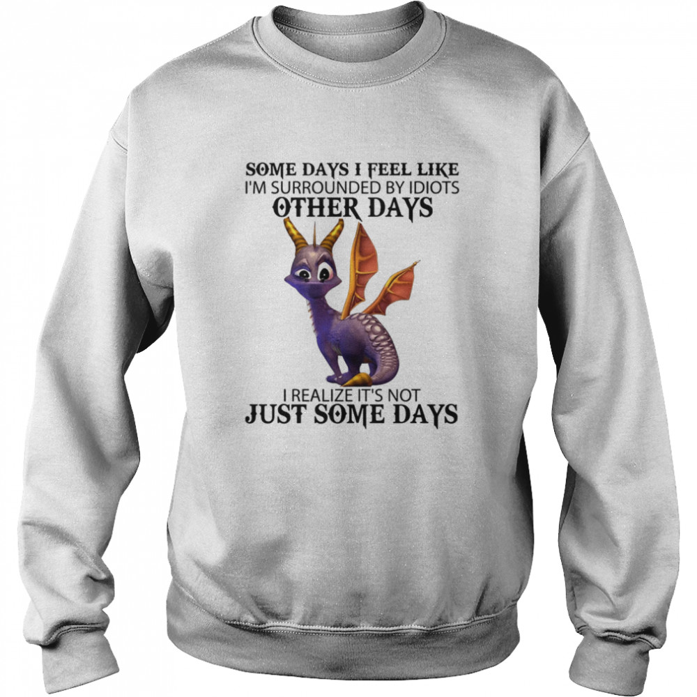 Some Days I Feel Like I'm Surrounded By Idiots Other Days I Realize It's Not Just Some Days Unisex Sweatshirt